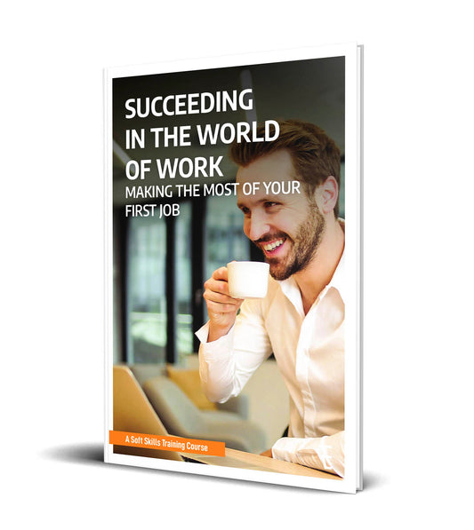 SUCCEEDING IN THE WORLD OF WORK: MAKING THE MOST OF YOUR FIRST JOB