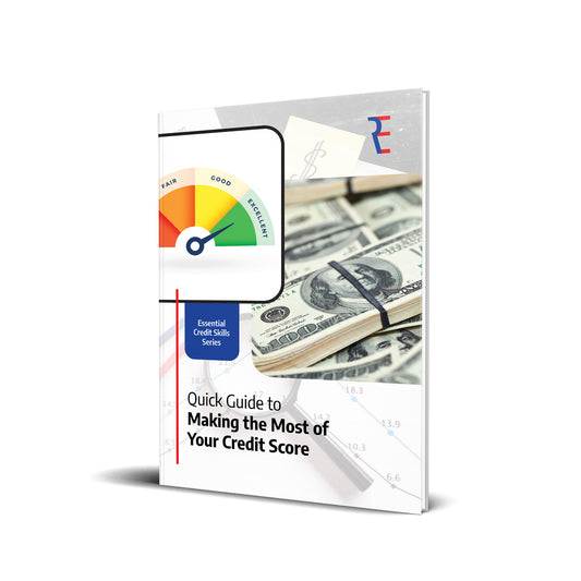 QUICK GUIDE TO MAKING THE MOST OF YOUR CREDIT SCORE